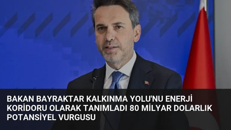 Bakan Bayraktar Kalkınma Yolu’nu Enerji Koridoru Olarak Tanımladı 80 Milyar Dolarlık Potansiyel Vurgusu