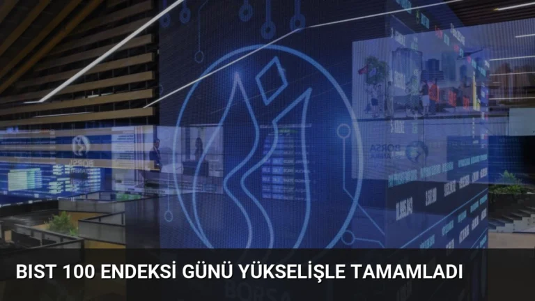 BIST 100 Endeksi Günü Yükselişle Tamamladı