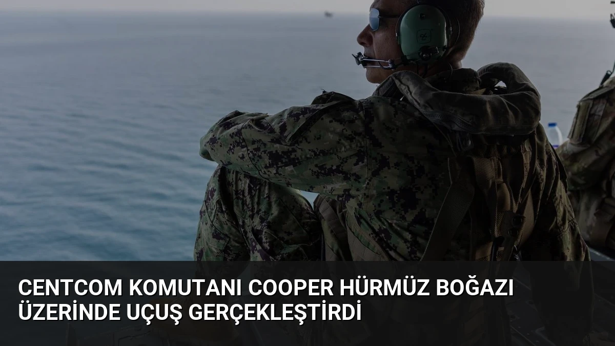 CENTCOM Komutanı Cooper Hürmüz Boğazı Üzerinde Uçuş Gerçekleştirdi