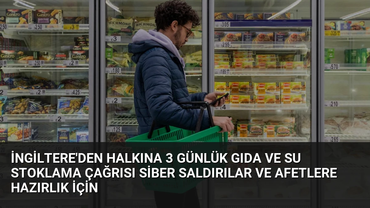 İngiltere’den Halkına 3 Günlük Gıda ve Su Stoklama Çağrısı Siber Saldırılar ve Afetlere Hazırlık İçin