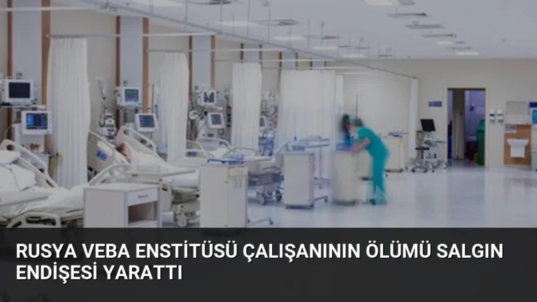 Rusya Veba Enstitüsü Çalışanının Ölümü Salgın Endişesi Yarattı
