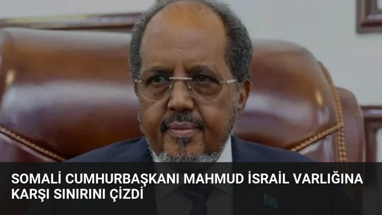 Somali Cumhurbaşkanı Mahmud İsrail Varlığına Karşı Sınırını Çizdi