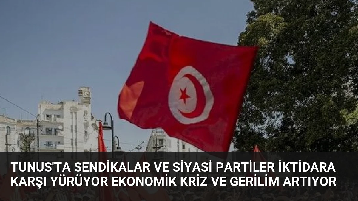 Tunus’ta Sendikalar ve Siyasi Partiler İktidara Karşı Yürüyor Ekonomik Kriz ve Gerilim Artıyor