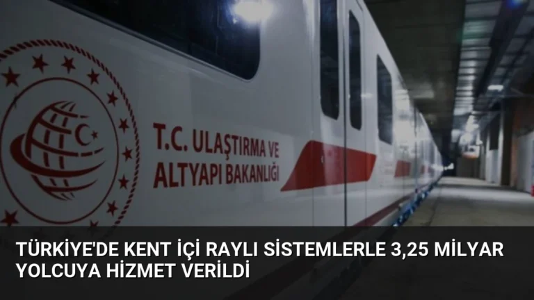 Türkiye’de Kent İçi Raylı Sistemlerle 3,25 Milyar Yolcuya Hizmet Verildi