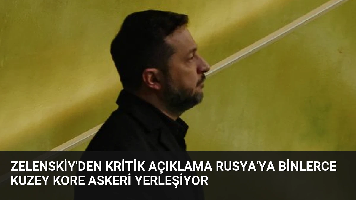 Zelenskiy’den Kritik Açıklama Rusya’ya Binlerce Kuzey Kore Askeri Yerleşiyor